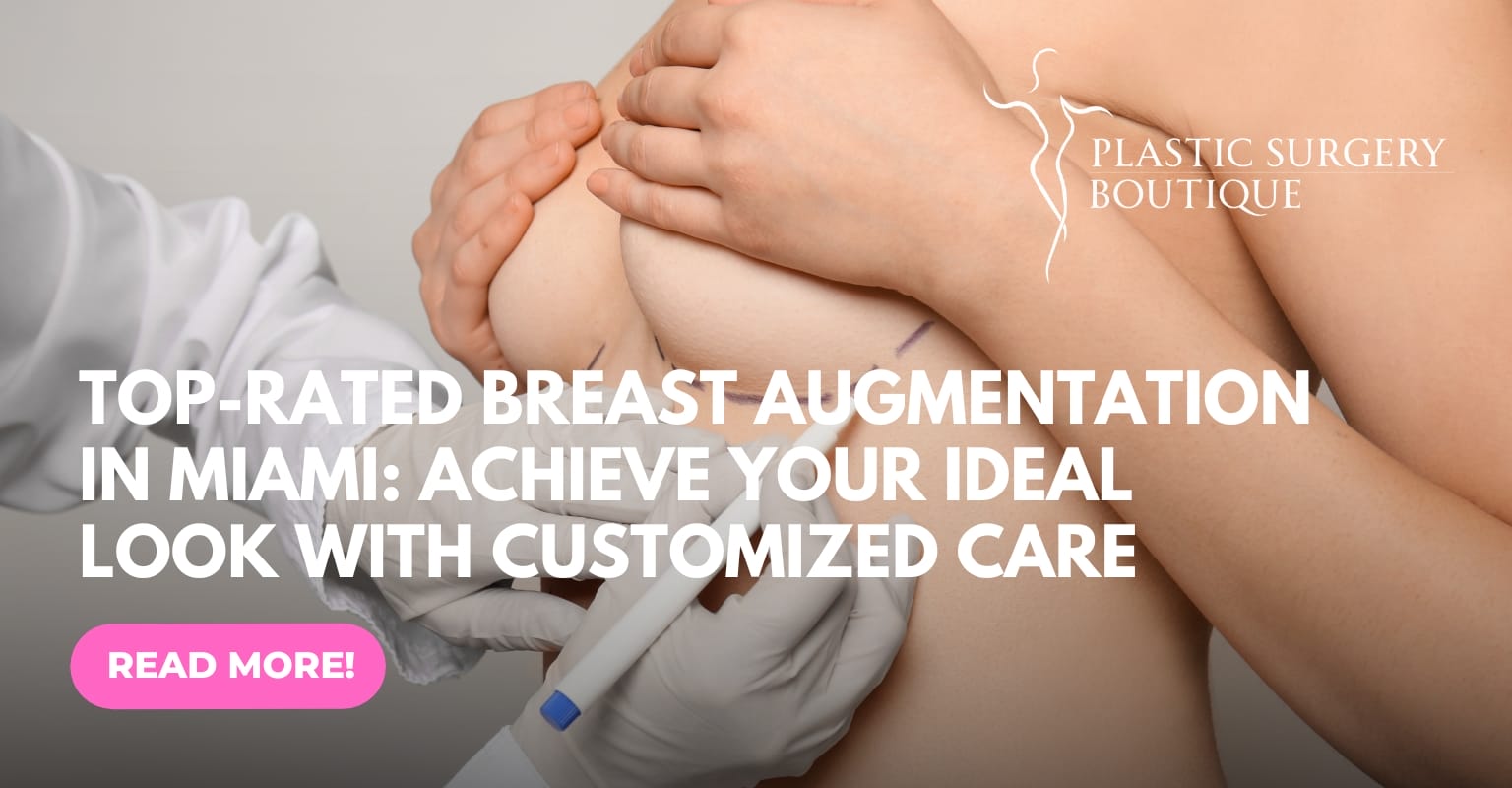 Top-Rated Breast Augmentation in Miami - Customized Care for Your Ideal Look